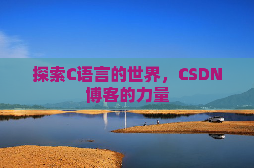 探索C语言的世界，CSDN博客的力量